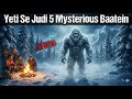  🔥 YETI – 5 Mysterious Baten ❄️👣 | Science Bhi Hairaan 😱🔬 | Abominable Snowman Reality 🏔️