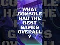 What console had the best games overall?