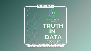 Truth in Data: S2EP4: Rebooting Justice: Re-examining Digital Evidence in Cold Cases