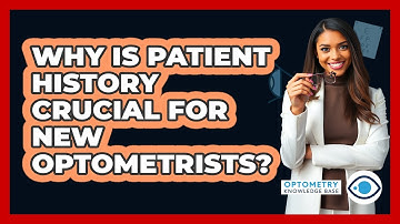 Why Is Patient History Crucial For New Optometrists? - Optometry Knowledge Base