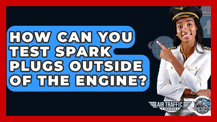 How Can You Test Spark Plugs Outside Of The Engine? - Air Traffic Insider