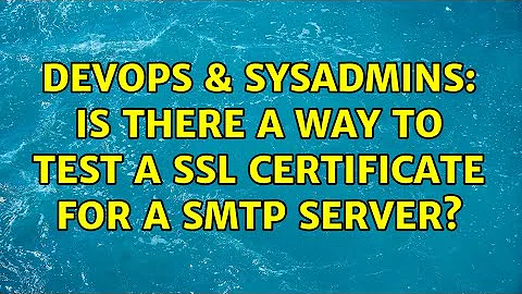 DevOps & SysAdmins: Is there a way to test a SSL certificate for a SMTP server? (2 Solutions!!)