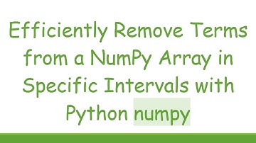 Efficiently Remove Terms from a NumPy Array in Specific Intervals with Python numpy