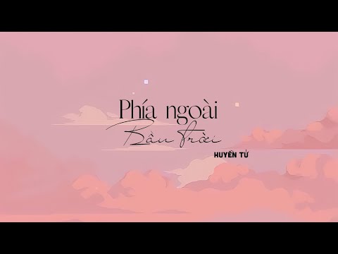 [Vietsun + Pinyin] Phía Ngoài Bầu Trời 天空之外 - Huyền Tử 弦子 || 陪你到世界之巅 电视剧