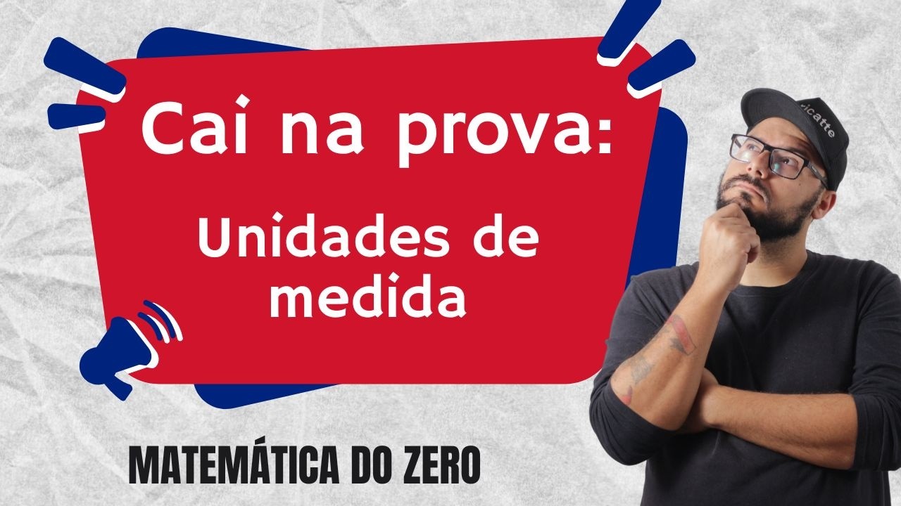 MATEMÁTICA DO ZERO PARA CONCURSOS: UNIDADES DE MEDIDA SEM ERRO