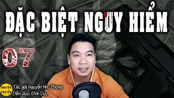 [HAY] ĐẶC BIỆT NGUY HIỂM - Tập 07 - Truyện TLXH và hành động mới nhất  MC Đình Duy diễn đọc cực hay