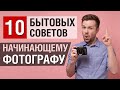 10 бытовых советов начинающему фотографу