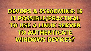 DevOps & SysAdmins: Is it possible/practical to use a Linux server to authenticate Windows devices? Net Worth