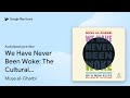 We Have Never Been Woke: The Cultural… by Musa al-Gharbi · Audiobook preview