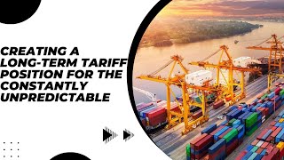 Creating A​ Long-Term Tariff​ Position For The​ Constantly​ Unpredictable
