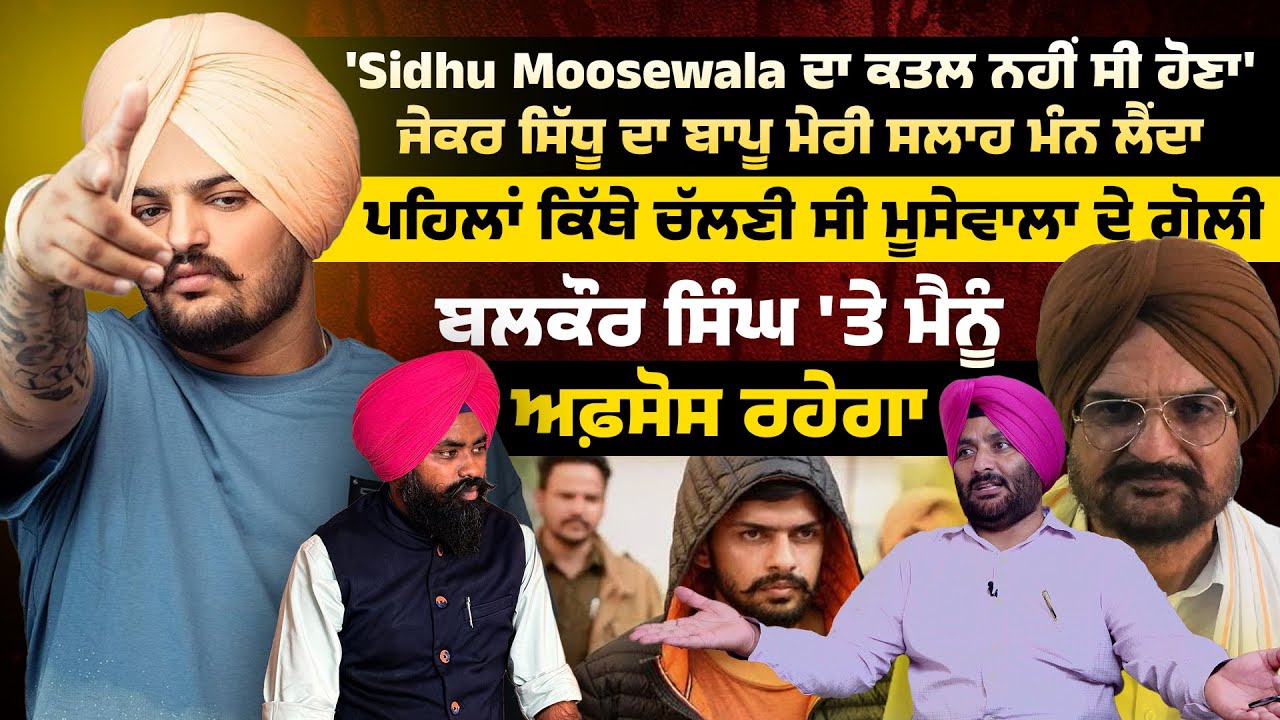Sidhu Moosewala ਦਾ ਕ/ਤਲ ਨਹੀਂ ਸੀ ਹੋਣਾ| Balkaur Singh ‘ਤੇ ਮੈਨੂੰ ਅਫ਼ਸੋਸ| Sidhu Moosewala Interview