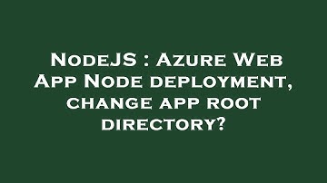 NodeJS : Azure Web App Node deployment, change app root directory?