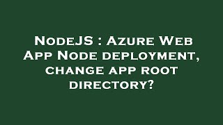 NodeJS : Azure Web App Node deployment, change app root directory?