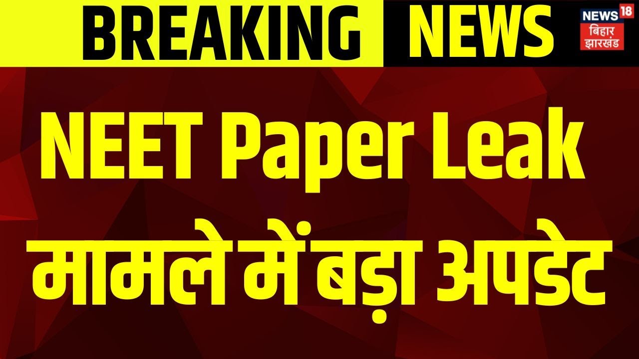 NEET Paper Leak Update NEET Paper Leak मामले में बड़ा अपडेट Breaking