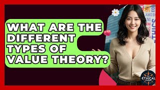 What Are The Different Types Of Value Theory? - The Ethical Compass
