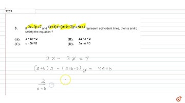 If `2x - 3y = 7` and  `(a+b)x- (a+b-3)y = 4a + b` represent coincident lines, then a and b sa...