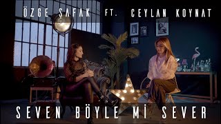 Özge Şafak feat. Ceylan Koynat - Seven Böyle mi Sever?  Resimi