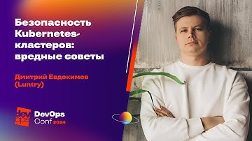 Безопасность Kubernetes-кластеров: вредные советы / Дмитрий Евдокимов (Luntry)