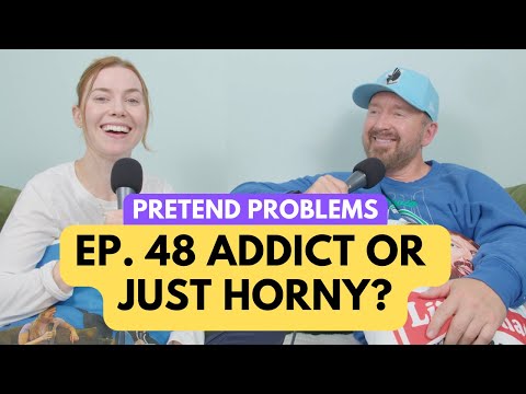 Addict of Just Horny? | Pretend Problems Ep. 48