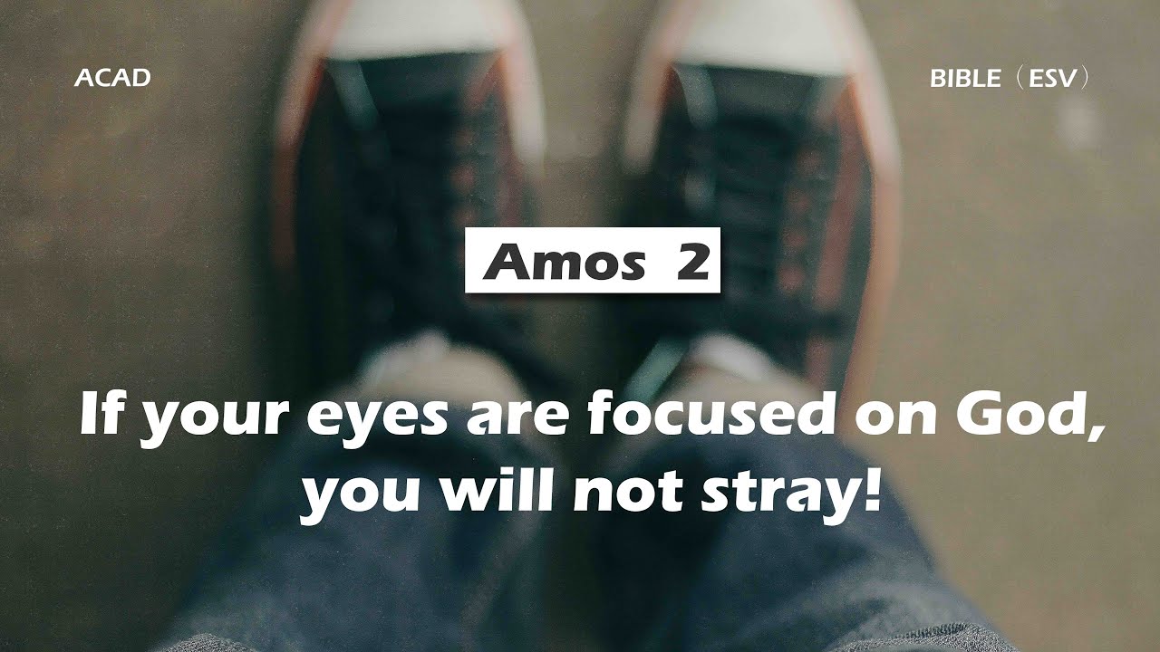 【Amos 2 】If you eyes are focused on God, you will not stray! ｜ACAD Bible Reading
