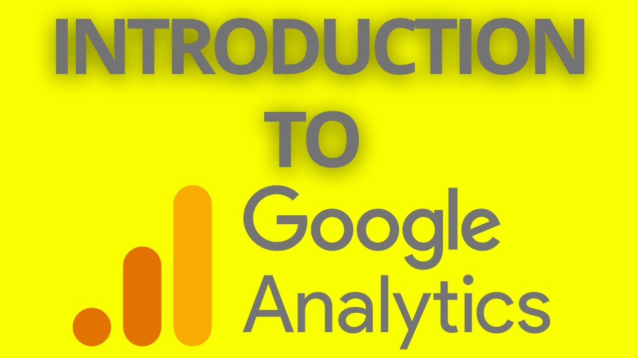 GOOGLE ANALYTICS: INTRODUCTION TO GOOGLE ANALYTICS - YouTube