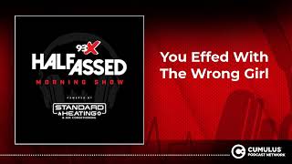 You Effed With The Wrong Girl | 93X Half-Assed Morning Show