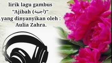 lirik lagu gambus "Ajibah (أَجِيْبَهْ)" yang dinyanyikan oleh : Aulia Zahra.