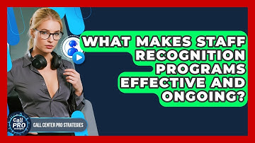 What Makes Staff Recognition Programs Effective And Ongoing? - Call Center Pro Strategies