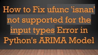 How to Fix ufunc 'isnan' not supported for the input types Error in Python's ARIMA Model