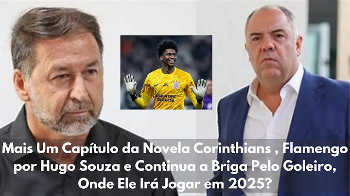 Continua a Novela Sobre Hugo Souza no Corinthians, Corinthians ou Flamengo? Onde Irá Jogar? em 2025?