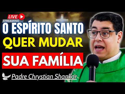 O ESPÍRITO SANTO VAI TRANSFORMAR SUA FAMÍLIA | Padre Chrystian Shankar