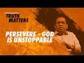 Truth Matters - Persevere - God is Unstoppable - Bong Saquing