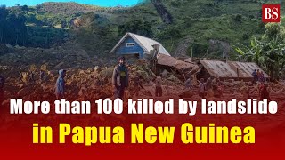 More than 100 killed by deadly landslide in Papua New Guinea