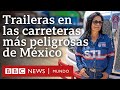 Las traileras que recorren las carreteras más peligrosas de México | BBC Mundo