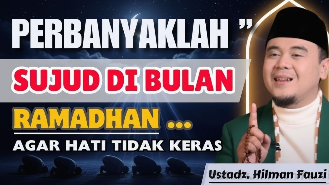 HATIMU MASIH KERAS? Perbanyak Sujud di Bulan Ramadhan,  Agar Hati Jadi Lembut! | Ustadz Hilman Fauzi