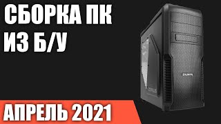 Сборка ПК из б/у комплектующих. Апрель 2021 года! Недорогой игровой компьютер на Intel & AMD