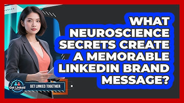 What Neuroscience Secrets Create A Memorable LinkedIn Brand Message? - Get Linked Together