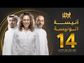 مسلسل أنيسة الونيسة الحلقة 14 فاطمة الصفي عبدالمحسن النمر فخرية خميس
