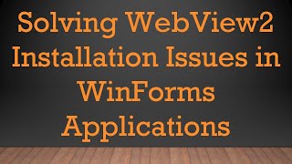 Solving Webview2 Installation Issues In Winforms Applications