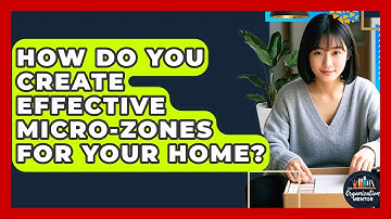 How Do You Create Effective Micro-zones For Your Home? - Your Organization Mentor