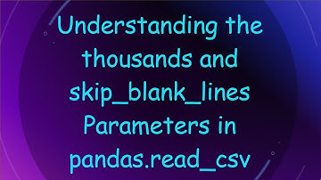 Understanding the thousands and skip_blank_lines Parameters in pandas.read_csv