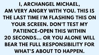 I ARCHANGEL MICHAEL AM VERY ANGRY WITH YOU THIS IS THE LAST TIME I M FLASHING THIS ON YOUR