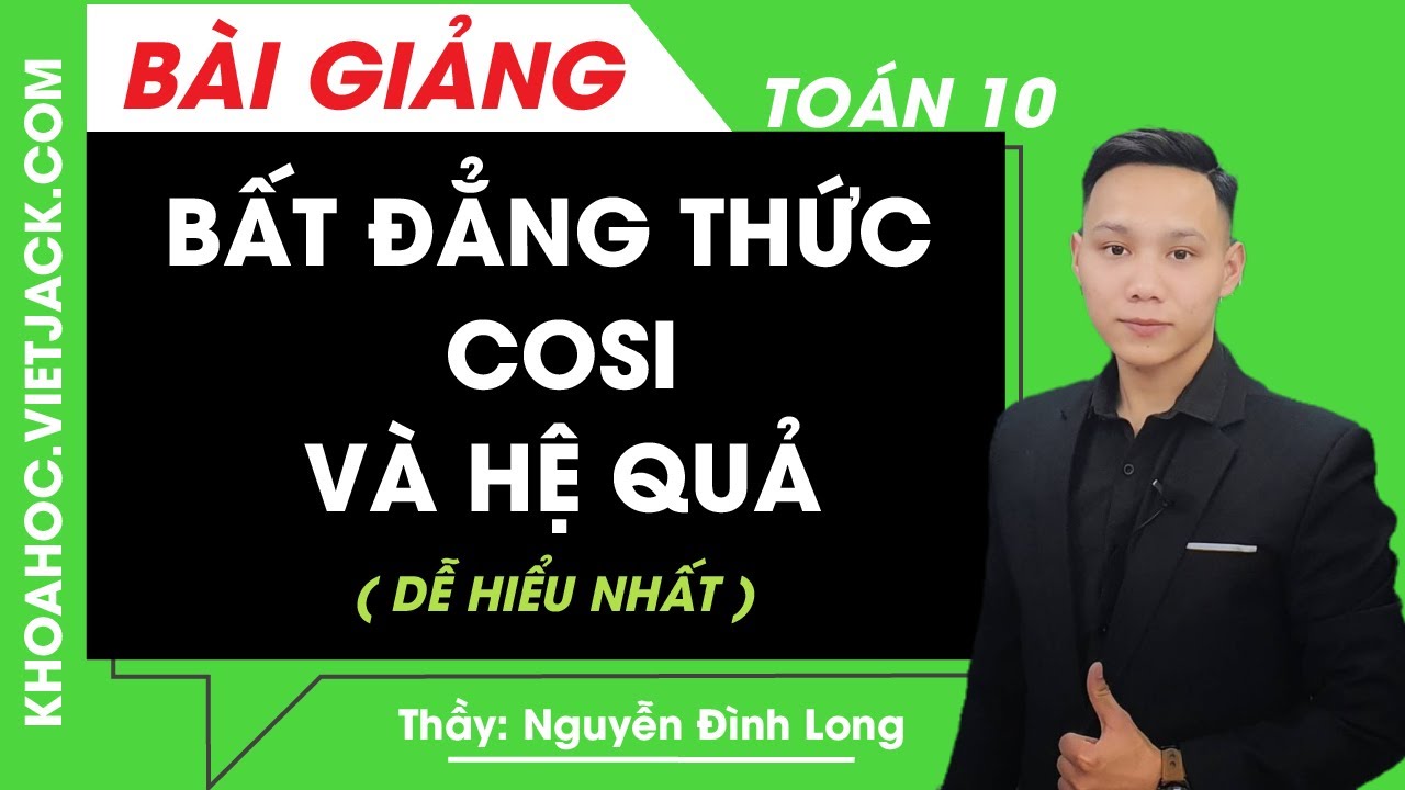 Bất đẳng thức Cosi và hệ quả - Toán học 10 - Thầy Nguyễn Đình Long (DỄ HIỂU NHẤT)