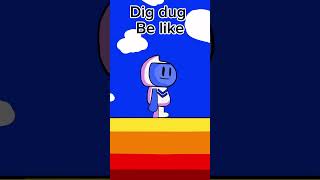 Dig-Dug Be Like Animation Meme