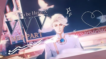 MEP Part || “VVV” || To Be A Hero X || For @ZukiStorm