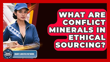 What Are Conflict Minerals In Ethical Sourcing? - Smart Logistics Network