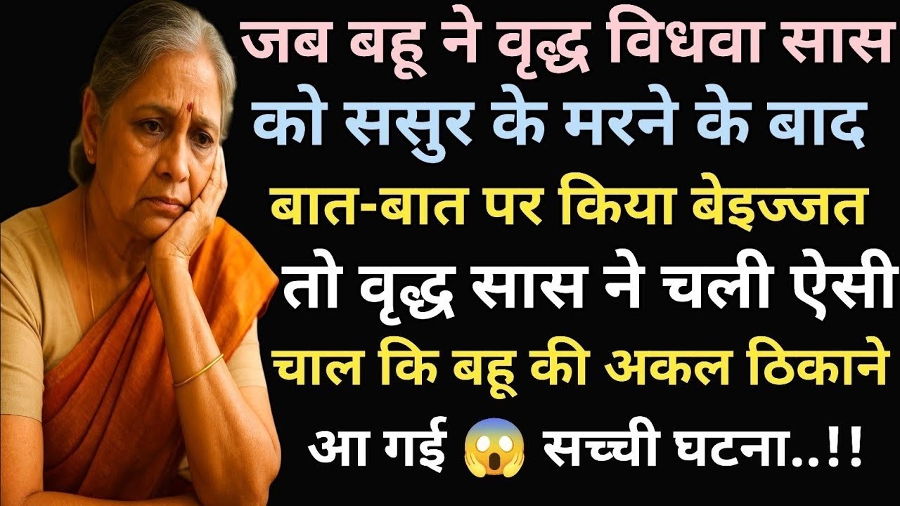 जब बहू ने अपनी विधवा सास को भरी सभा में किया बेइज्जत तो सास ने सिखाया ऐसा सबक कि बहू की रूह कांप गई 