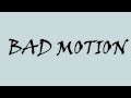 BAD MOTION new intro