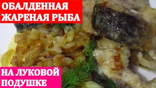 ЖАРЕНАЯ РЫБА НА ЛУКОВОЙ ПОДУШКЕ.Обалденно вкусная, тает во рту!