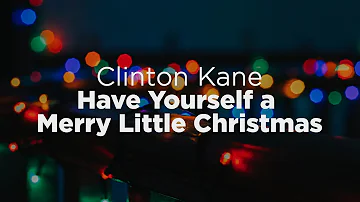 Clinton Kane - Have Yourself a Merry Little Christmas (Lyrics)